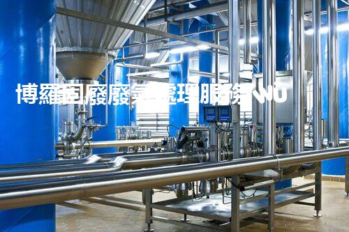 博羅固廢廢氣處理服務(wù)，靠譜又省心？快來了解！